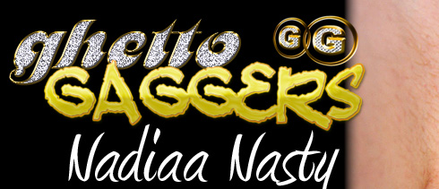 Nadiaa Nasty On Ghetto Gaggers